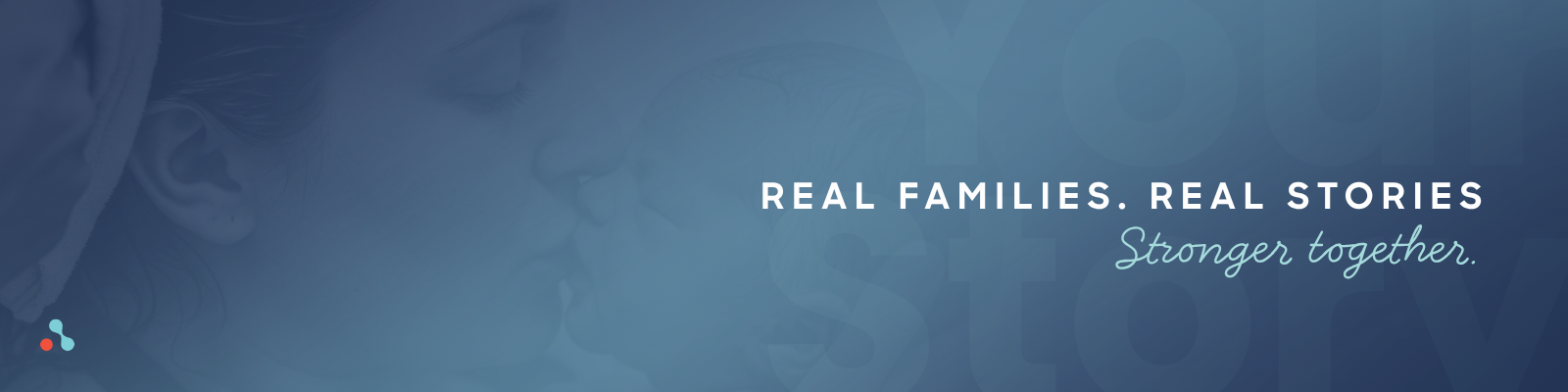 Real families. Real stories. Stronger together.